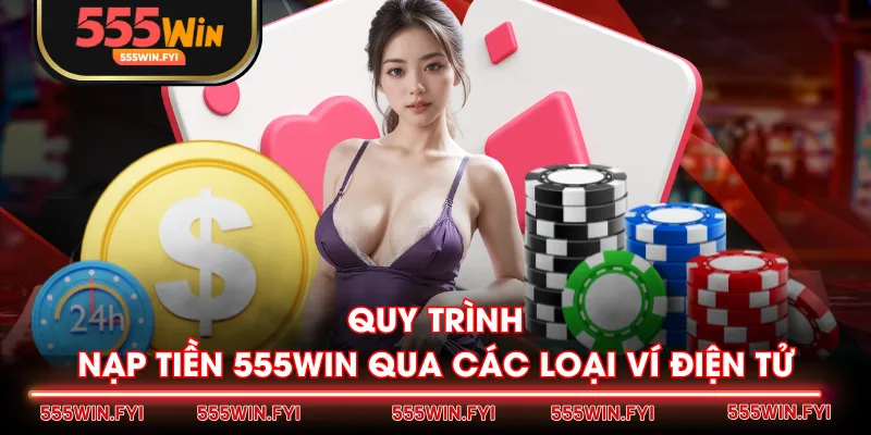 Quy trình nạp tiền 555WIN qua các loại ví điện tử