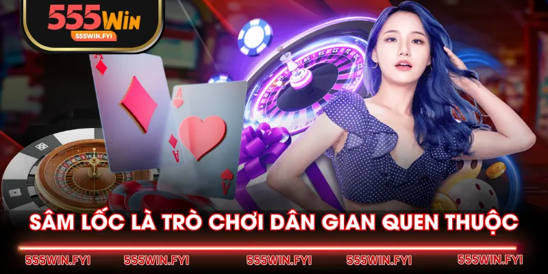 Sâm Lốc là trò chơi dân gian quen thuộc